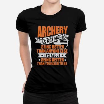 Archery Archer Bow Hunter Archery Is Not About Being Better Women T-shirt | Crazezy