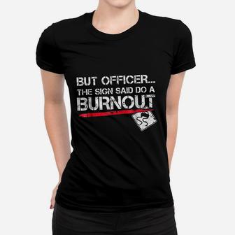 But Officer The Sign Said Do A Burnout Funny Car Racing Women T-shirt | Crazezy