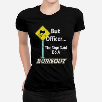 But Officer The Sign Said Do A Burnout Funny Women T-shirt | Crazezy UK