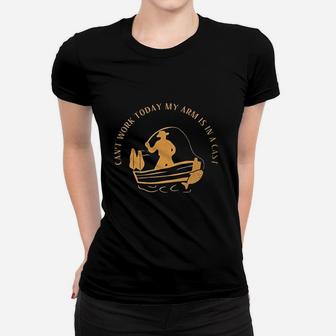 Cant Work Today My Arm Is In A Cast Funny Fisherrman Fishing Men Cotton Women T-shirt | Crazezy