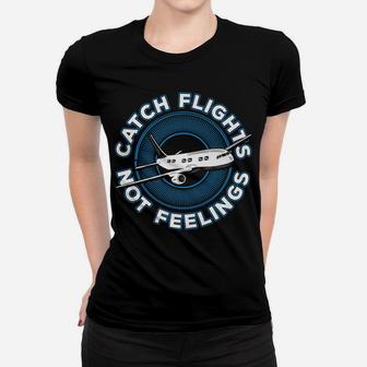 Catch Flights Not Feelings Shirt Women T-shirt | Crazezy