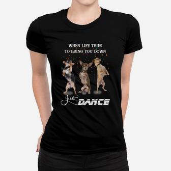 Chihuahua When Life Tries To Bring You Down Just Dance Shirt Women T-shirt | Crazezy UK