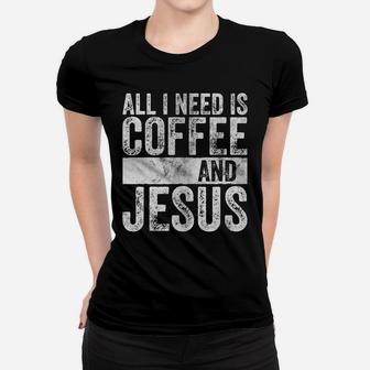 Christian Coffee Lover Shirt All I Need Is Coffee And Jesus Women T-shirt | Crazezy