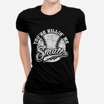 Cool You Are Killin Me Smalls Design For Softball Enthusiast Women T-shirt | Crazezy DE