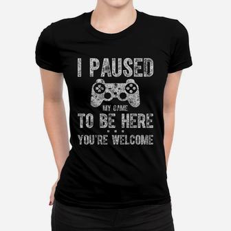 Cute Gamer Gift I Paused My Game To Be Here You're Welcome Women T-shirt | Crazezy AU