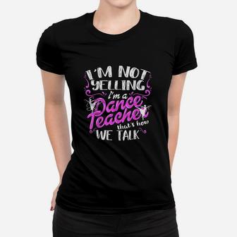 Dancing Instructor Saying Im Not Yelling I Am A Dance Teacher Women T-shirt | Crazezy
