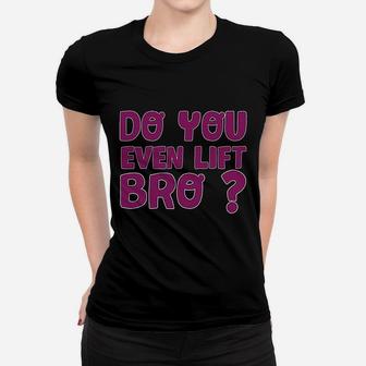 Do You Even Lift Bro Funny Workout Gym Women T-shirt | Crazezy