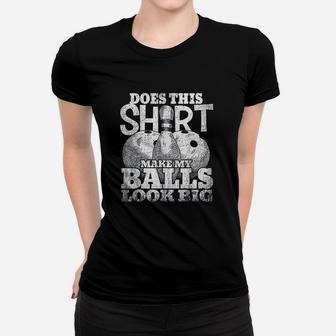 Does This Shirt Make My Balls Look Big Bowling Gift Women T-shirt | Crazezy