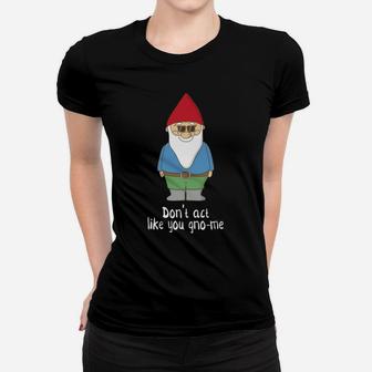 Don't Act Like You Gnome Funny Garden Gnome Pun Sweatshirt Women T-shirt | Crazezy