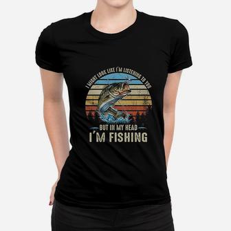 Fisherman Fisher Gift I Might Look Like I Am Listening To You But In My Head I Am Fishing Vintage Women T-shirt | Crazezy CA