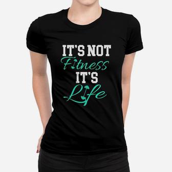 Fitness Workout And Gym It's Not Fitness It's Life Women T-shirt | Crazezy AU