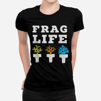 Frag Life Coral Reef Saltwater Funny Aquarium Aquarist Gift Women T-shirt | Crazezy