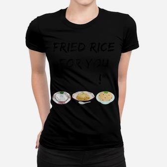 Fried Rice For You "Blank" Funny Foodie Cook Women T-shirt | Crazezy