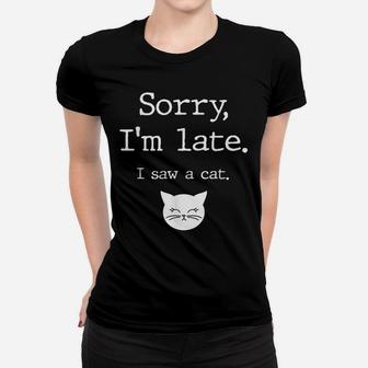 Funny Cat Lover Gift, Sorry I'm Late I Saw A Cat Women T-shirt | Crazezy