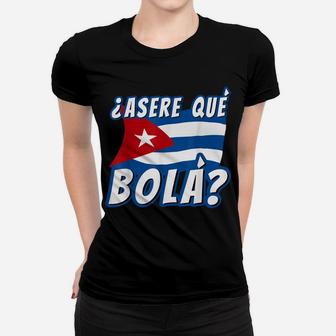Funny Cuban Saying Havana Cuba Flag Asere Que Bola Women T-shirt | Crazezy