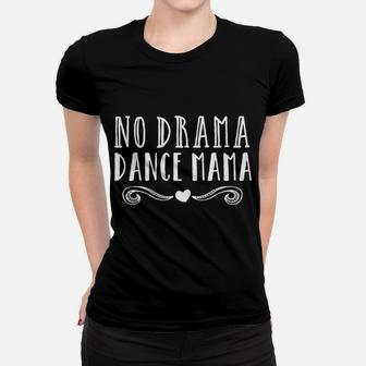 Funny Dance Mom Competition No Drama Dance Mama Tee Women T-shirt | Crazezy