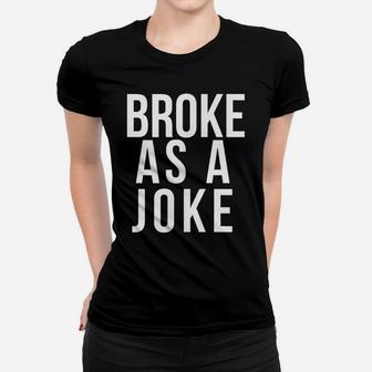 Funny Humor Sarcastic Money CEO Gag Gift Broke As A Joke Women T-shirt | Crazezy AU