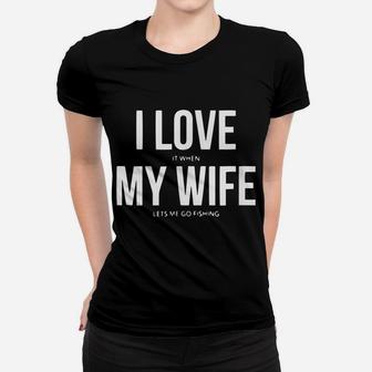 Funny I Love It When My Wife Lets Me Go Fishing Women T-shirt | Crazezy