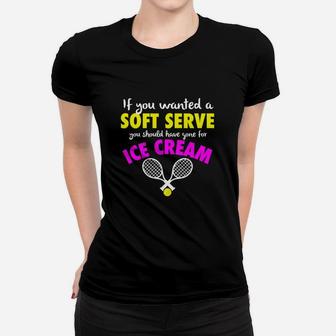Funny If You Wanted A Soft Serve Girls Womens Tennis Women T-shirt | Crazezy