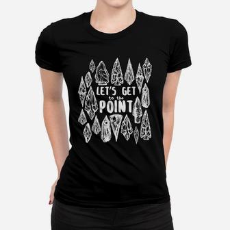 Get To The Point Arrowhead Collecting Hunting Collector Women T-shirt | Crazezy
