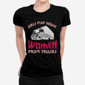Girls Play House Women Drive Trucks Female Trucker Women T-shirt | Crazezy