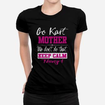 Go Kart Mother We Dont Do That Keep Calm Thing Go Karting Racing Funny Kid Women T-shirt | Crazezy AU