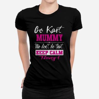 Go Kart Mummy We Dont Do That Keep Calm Thing Go Karting Racing Funny Kid Women T-shirt | Crazezy