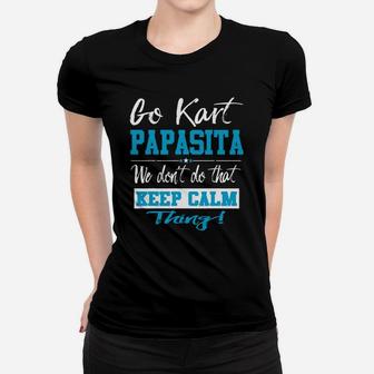 Go Kart Papasita We Dont Do That Keep Calm Thing Go Karting Racing Funny Kid Women T-shirt | Crazezy