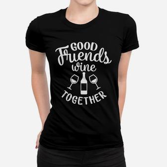 Good Friends And Wine Together Girl Trips Outfit Wine Lover Women T-shirt | Crazezy CA