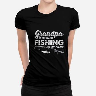 Grandpa Is My Name Fishing Is My Game Fathers Day Women T-shirt | Crazezy UK