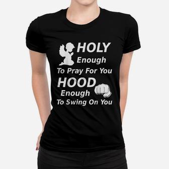 Holy Enough To Pray For You Hood Enough To Swing On You Women T-shirt | Crazezy DE