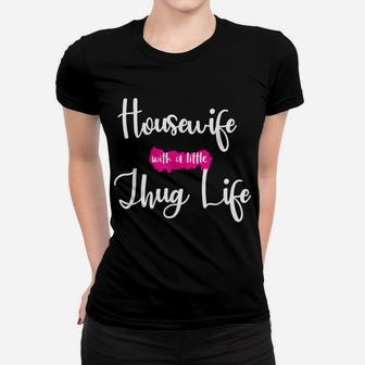 Housewife With A Little Thug Life Funny Kinda House Women T-shirt | Crazezy AU
