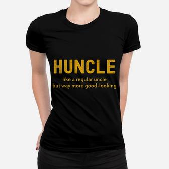 Huncle Like A Regular Uncle But Way More Good Looking Women T-shirt | Crazezy