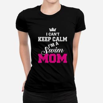 I Cant Keep Calm I Am A Swim Mom Swimming Women T-shirt | Crazezy