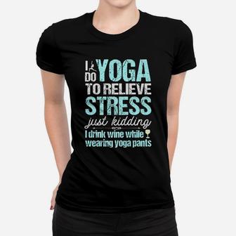 I Do Yoga Relieve Stress Wine In Yoga Pants Women T-shirt | Crazezy UK
