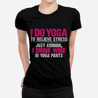 I Do Yoga To Relieve Stress Just Kidding Wine Yoga Pants Women T-shirt | Crazezy AU