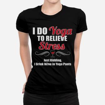 I Do Yoga To Relieve Stress Wine Drinking Women T-shirt | Crazezy