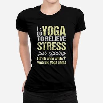 I Do Yoga To Relieve Stress Wine In Yoga Pants Women T-shirt | Crazezy UK