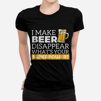 I Make Beer Disappear What's Your Superpower Drinking Shirt Women T-shirt | Crazezy
