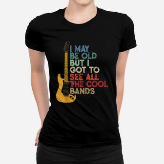 I May Be Old But I Got To See All The Cool Bands Women T-shirt | Crazezy