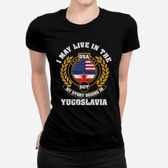 I May Live In USA But My Story Begins In YUGOSLAVIA Women T-shirt | Crazezy UK