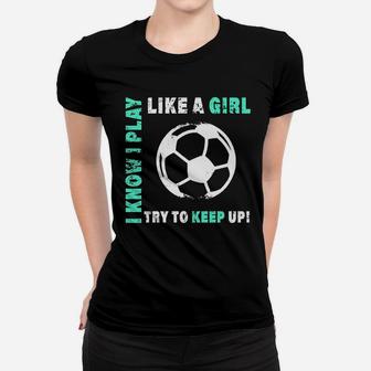 I Play Like A Girl Cool Soccer Player Women T-shirt | Crazezy