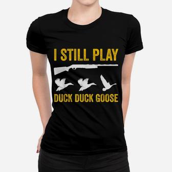 I Still Play - Funny Tshirt For Duck And Goose Hunters Women T-shirt | Crazezy