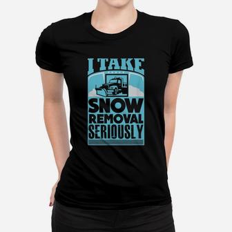 I Take Snow Removal Seriously Snowplow Truck Women T-shirt | Crazezy