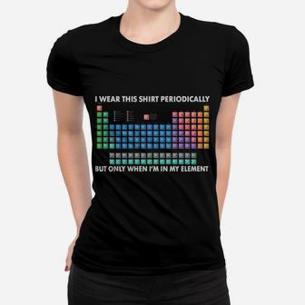 I Wear This Shirt Periodically Chemistry Periodic Table Gift Women T-shirt | Crazezy