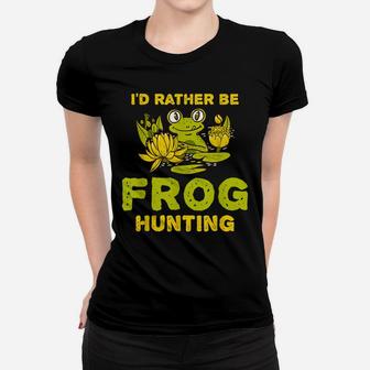 I'd Rather Be Frog Hunting Frog Lover Gift Women T-shirt | Crazezy