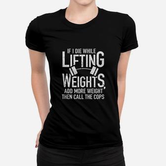 If I Die While Lifting Weights Funny Quote Gym Gifts Workout Women T-shirt | Crazezy