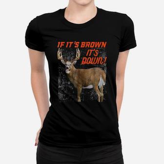 If Its Brown Its Down T Shirt Deer Hunting Whitetail Buck Women T-shirt | Crazezy