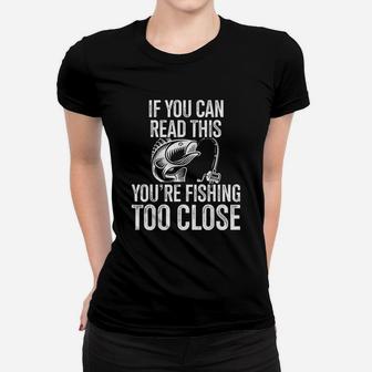 If You Can Read This You Are Fishing Too Close Fishing Lovers Women T-shirt | Crazezy AU