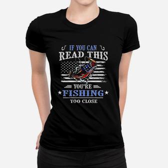 If You Can Read This You Are Fishing Too Close Women T-shirt | Crazezy UK